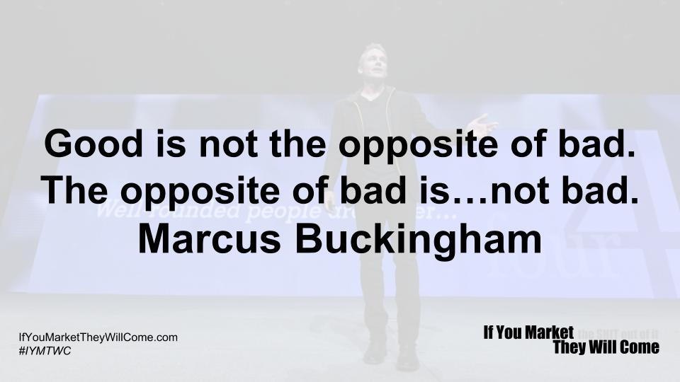 Good Is Not The Opposite Of Bad If You Market They Will Come